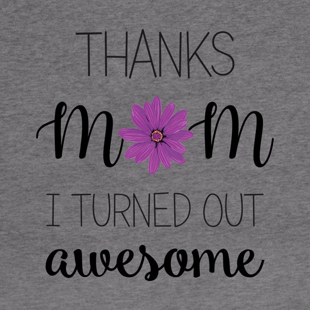 Thanks Mom I Turned Out Awesome - mom gifts by Love2Dance